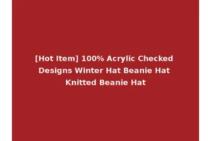 [Hot Item] 100% Acrylic Checked Designs Winter Hat Beanie Hat Knitted Beanie Hat