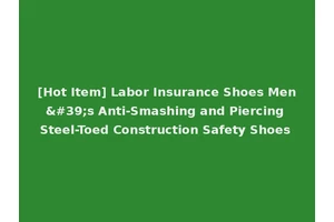 [Hot Item] Labor Insurance Shoes Men's Anti-Smashing and Piercing Steel-Toed Construction Safety Shoes