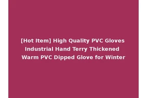 [Hot Item] High Quality PVC Gloves Industrial Hand Terry Thickened Warm PVC Dipped Glove for Winter