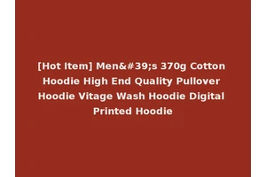 [Hot Item] Men's 370g Cotton Hoodie High End Quality Pullover Hoodie Vitage Wash Hoodie Digital Printed Hoodie