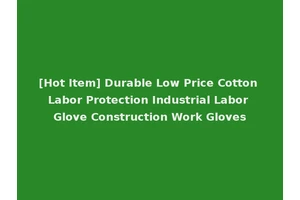 [Hot Item] Durable Low Price Cotton Labor Protection Industrial Labor Glove Construction Work Gloves