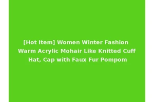 [Hot Item] Women Winter Fashion Warm Acrylic Mohair Like Knitted Cuff Hat, Cap with Faux Fur Pompom