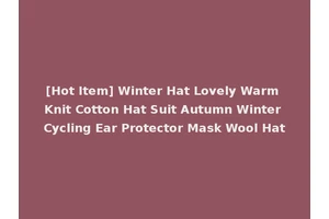 [Hot Item] Winter Hat Lovely Warm Knit Cotton Hat Suit Autumn Winter Cycling Ear Protector Mask Wool Hat