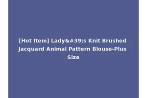 [Hot Item] Lady's Knit Brushed Jacquard Animal Pattern Blouse-Plus Size