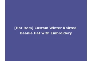 [Hot Item] Custom Winter Knitted Beanie Hat with Embroidery