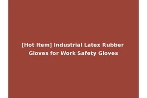 [Hot Item] Industrial Latex Rubber Gloves for Work Safety Gloves