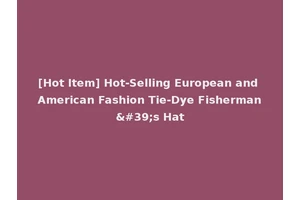 [Hot Item] Hot-Selling European and American Fashion Tie-Dye Fisherman's Hat