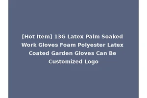 [Hot Item] 13G Latex Palm Soaked Work Gloves Foam Polyester Latex Coated Garden Gloves Can Be Customized Logo