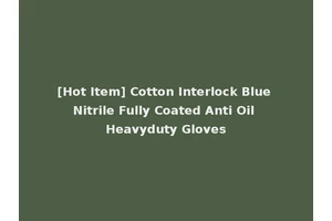 [Hot Item] Cotton Interlock Blue Nitrile Fully Coated Anti Oil Heavyduty Gloves