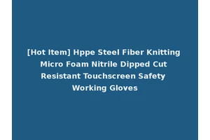 [Hot Item] Hppe Steel Fiber Knitting Micro Foam Nitrile Dipped Cut Resistant Touchscreen Safety Working Gloves
