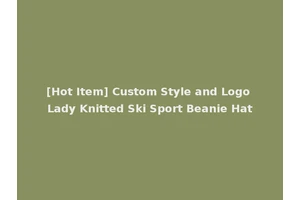 [Hot Item] Custom Style and Logo Lady Knitted Ski Sport Beanie Hat