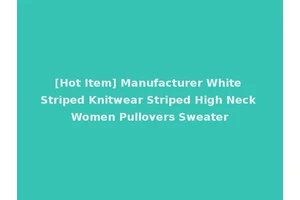 [Hot Item] Manufacturer White Striped Knitwear Striped High Neck Women Pullovers Sweater