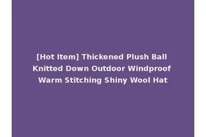 [Hot Item] Thickened Plush Ball Knitted Down Outdoor Windproof Warm Stitching Shiny Wool Hat