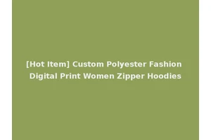 [Hot Item] Custom Polyester Fashion Digital Print Women Zipper Hoodies