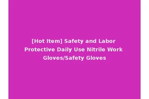 [Hot Item] Safety and Labor Protective Daily Use Nitrile Work Gloves/Safety Gloves