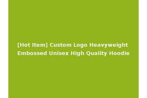 [Hot Item] Custom Logo Heavyweight Embossed Unisex High Quality Hoodie