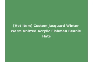 [Hot Item] Custom Jacquard Winter Warm Knitted Acrylic Fishman Beanie Hats