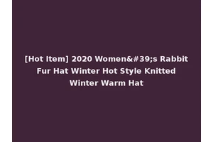 [Hot Item] 2020 Women's Rabbit Fur Hat Winter Hot Style Knitted Winter Warm Hat