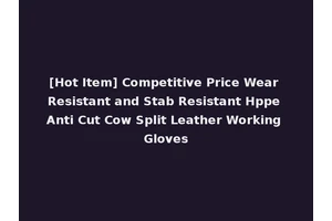 [Hot Item] Competitive Price Wear Resistant and Stab Resistant Hppe Anti Cut Cow Split Leather Working Gloves