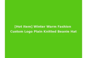 [Hot Item] Winter Warm Fashion Custom Logo Plain Knitted Beanie Hat