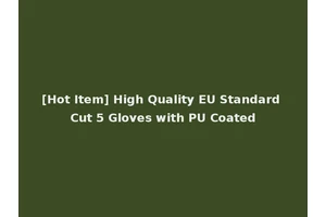 [Hot Item] High Quality EU Standard Cut 5 Gloves with PU Coated