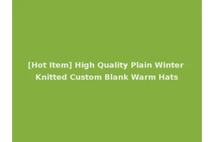 [Hot Item] High Quality Plain Winter Knitted Custom Blank Warm Hats