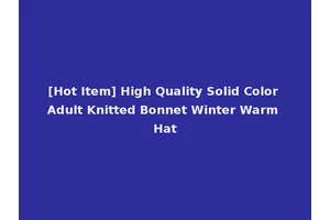 [Hot Item] High Quality Solid Color Adult Knitted Bonnet Winter Warm Hat