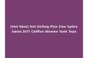 [Hot Item] Hot Selling Plus Size Splice Swiss DOT Chiffon Women Tank Tops