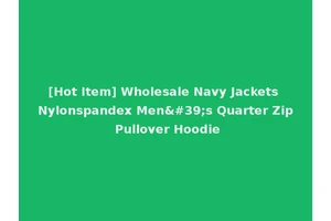 [Hot Item] Wholesale Navy Jackets Nylonspandex Men's Quarter Zip Pullover Hoodie