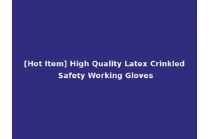 [Hot Item] High Quality Latex Crinkled Safety Working Gloves