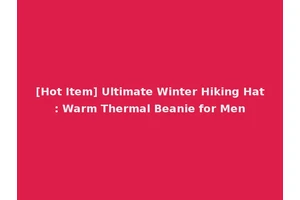 [Hot Item] Ultimate Winter Hiking Hat: Warm Thermal Beanie for Men