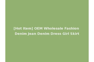 [Hot Item] OEM Wholesale Fashion Denim Jean Denim Dress Girl Skirt