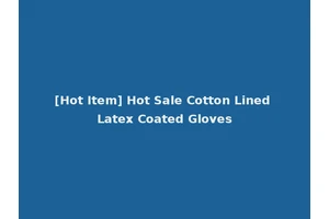 [Hot Item] Hot Sale Cotton Lined Latex Coated Gloves