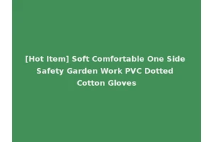 [Hot Item] Soft Comfortable One Side Safety Garden Work PVC Dotted Cotton Gloves