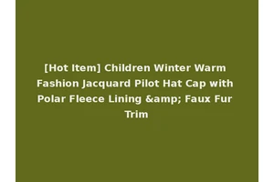 [Hot Item] Children Winter Warm Fashion Jacquard Pilot Hat Cap with Polar Fleece Lining &amp; Faux Fur Trim