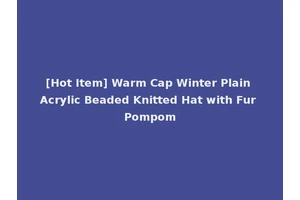 [Hot Item] Warm Cap Winter Plain Acrylic Beaded Knitted Hat with Fur Pompom