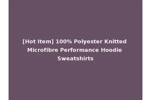 [Hot Item] 100% Polyester Knitted Microfibre Performance Hoodie Sweatshirts