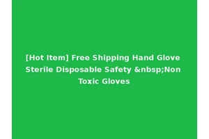 [Hot Item] Free Shipping Hand Glove Sterile Disposable Safety &nbsp;Non Toxic Gloves