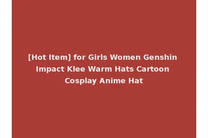 [Hot Item] for Girls Women Genshin Impact Klee Warm Hats Cartoon Cosplay Anime Hat