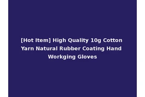 [Hot Item] High Quality 10g Cotton Yarn Natural Rubber Coating Hand Workging Gloves