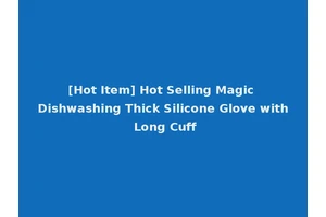 [Hot Item] Hot Selling Magic Dishwashing Thick Silicone Glove with Long Cuff