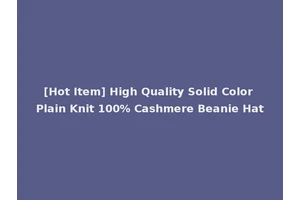 [Hot Item] High Quality Solid Color Plain Knit 100% Cashmere Beanie Hat