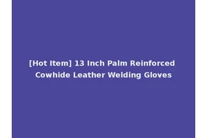 [Hot Item] 13 Inch Palm Reinforced Cowhide Leather Welding Gloves