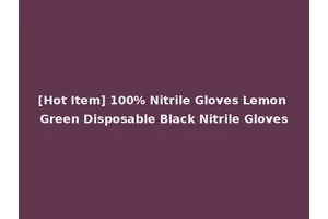 [Hot Item] 100% Nitrile Gloves Lemon Green Disposable Black Nitrile Gloves