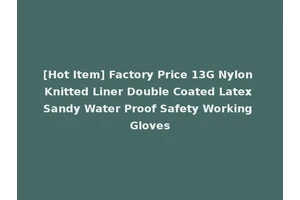 [Hot Item] Factory Price 13G Nylon Knitted Liner Double Coated Latex Sandy Water Proof Safety Working Gloves