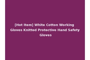 [Hot Item] White Cotton Working Gloves Knitted Protective Hand Safety Gloves