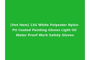 [Hot Item] 13G White Polyester Nylon PU Coated Painting Gloves Light Oil Water Proof Work Safety Gloves