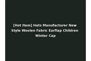 [Hot Item] Hats Manufacturer New Style Woolen Fabric Earflap Children Winter Cap