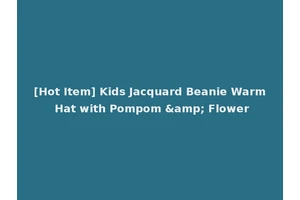 [Hot Item] Kids Jacquard Beanie Warm Hat with Pompom &amp; Flower