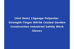 [Hot Item] 13gauge Polyester Strength Finger Nitrile Coated Garden Construction Industrial Safety Work Gloves